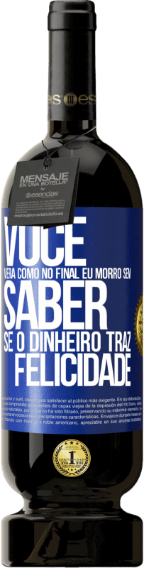 49,95 € Envio grátis | Vinho tinto Edição Premium MBS® Reserva Você verá como no final eu morro sem saber se o dinheiro traz felicidade Etiqueta Azul. Etiqueta personalizável Reserva 12 Meses Colheita 2014 Tempranillo