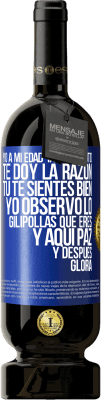 49,95 € Envío gratis | Vino Tinto Edición Premium MBS® Reserva Yo a mi edad ya no discuto, te doy la razón, tú te sientes bien, yo observo lo gilipollas que eres y aquí paz y después Etiqueta Azul. Etiqueta personalizable Reserva 12 Meses Cosecha 2014 Tempranillo