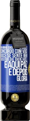 49,95 € Envio grátis | Vinho tinto Edição Premium MBS® Reserva Na minha idade já não discuto, concordo com você, você se sente bem, observo que idiota você é e aqui paz e depois glória Etiqueta Azul. Etiqueta personalizável Reserva 12 Meses Colheita 2016 Tempranillo