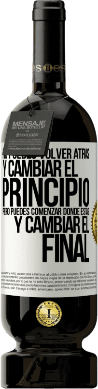 49,95 € Envío gratis | Vino Tinto Edición Premium MBS® Reserva No puedes volver atrás y cambiar el principio. Pero puedes comenzar donde estás y cambiar el final Etiqueta Blanca. Etiqueta personalizable Reserva 12 Meses Cosecha 2015 Tempranillo