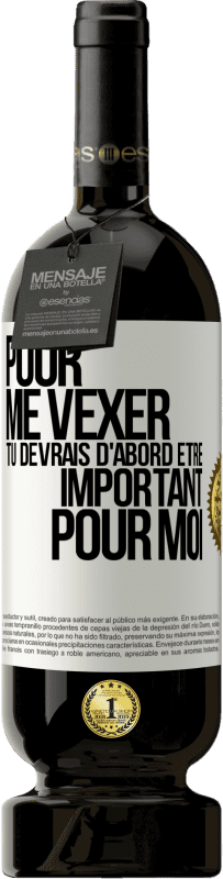 49,95 € Envoi gratuit | Vin rouge Édition Premium MBS® Réserve Pour me vexer tu devrais d'abord être important pour moi Étiquette Blanche. Étiquette personnalisable Réserve 12 Mois Récolte 2015 Tempranillo