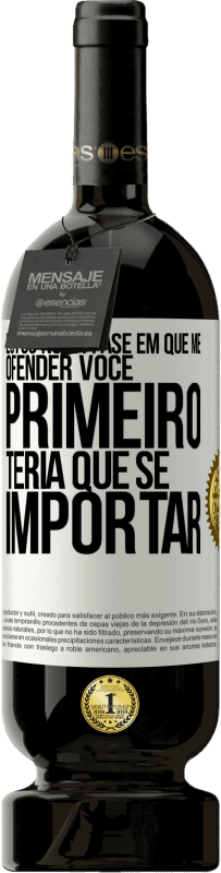 49,95 € Envio grátis | Vinho tinto Edição Premium MBS® Reserva Estou numa fase em que me ofender, você primeiro teria que se importar Etiqueta Branca. Etiqueta personalizável Reserva 12 Meses Colheita 2015 Tempranillo