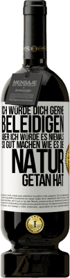 49,95 € Kostenloser Versand | Rotwein Premium Ausgabe MBS® Reserve Ich würde dich gerne beleidigen, aber ich würde es niemals so gut machen wie es die Natur getan hat Weißes Etikett. Anpassbares Etikett Reserve 12 Monate Ernte 2015 Tempranillo