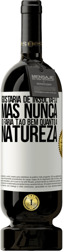 49,95 € Envio grátis | Vinho tinto Edição Premium MBS® Reserva Gostaria de insultá-lo, mas nunca o faria tão bem quanto a natureza Etiqueta Branca. Etiqueta personalizável Reserva 12 Meses Colheita 2015 Tempranillo