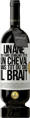 49,95 € Envoi gratuit | Vin rouge Édition Premium MBS® Réserve Un âne peut faire semblant d'être un cheval mais tôt ou tard il brait Étiquette Blanche. Étiquette personnalisable Réserve 12 Mois Récolte 2014 Tempranillo