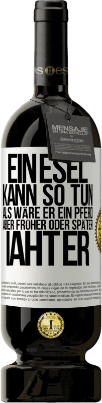 49,95 € Kostenloser Versand | Rotwein Premium Ausgabe MBS® Reserve Ein Esel kann so tun, als wäre er ein Pferd, aber früher oder später iaht er Weißes Etikett. Anpassbares Etikett Reserve 12 Monate Ernte 2015 Tempranillo