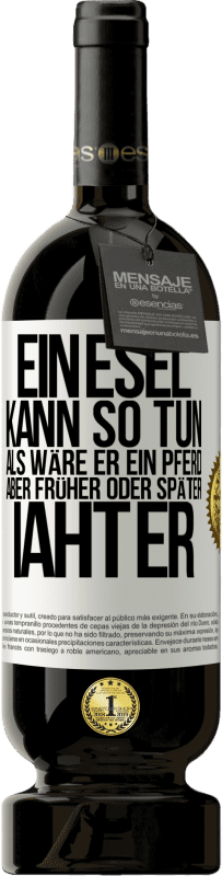 49,95 € Kostenloser Versand | Rotwein Premium Ausgabe MBS® Reserve Ein Esel kann so tun, als wäre er ein Pferd, aber früher oder später iaht er Weißes Etikett. Anpassbares Etikett Reserve 12 Monate Ernte 2016 Tempranillo