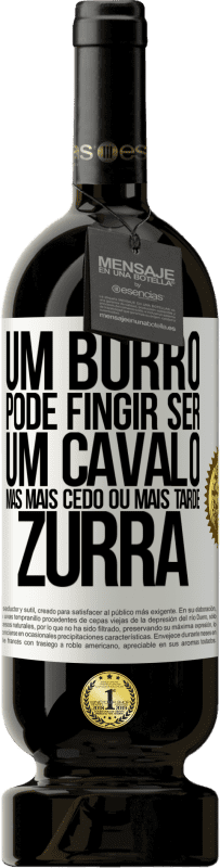 49,95 € Envio grátis | Vinho tinto Edição Premium MBS® Reserva Um burro pode fingir ser um cavalo, mas mais cedo ou mais tarde zurra Etiqueta Branca. Etiqueta personalizável Reserva 12 Meses Colheita 2016 Tempranillo