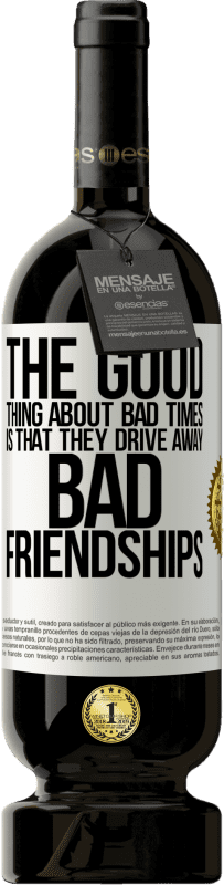 49,95 € Free Shipping | Red Wine Premium Edition MBS® Reserve The good thing about bad times is that they drive away bad friendships White Label. Customizable label Reserve 12 Months Harvest 2014 Tempranillo
