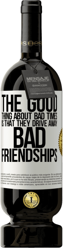 49,95 € Free Shipping | Red Wine Premium Edition MBS® Reserve The good thing about bad times is that they drive away bad friendships White Label. Customizable label Reserve 12 Months Harvest 2015 Tempranillo