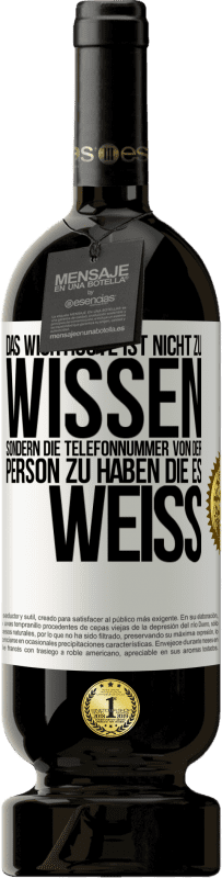 49,95 € Kostenloser Versand | Rotwein Premium Ausgabe MBS® Reserve Das Wichtigste ist, nicht zu wissen, sondern die Telefonnummer von der Person zu haben, die es weiß Weißes Etikett. Anpassbares Etikett Reserve 12 Monate Ernte 2015 Tempranillo