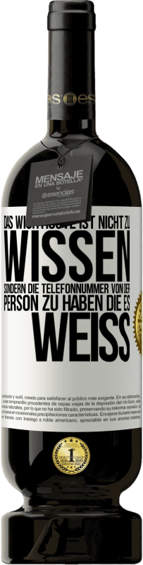 49,95 € Kostenloser Versand | Rotwein Premium Ausgabe MBS® Reserve Das Wichtigste ist, nicht zu wissen, sondern die Telefonnummer von der Person zu haben, die es weiß Weißes Etikett. Anpassbares Etikett Reserve 12 Monate Ernte 2016 Tempranillo