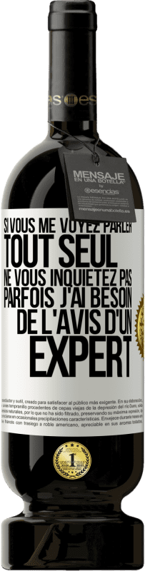 49,95 € Envoi gratuit | Vin rouge Édition Premium MBS® Réserve Si vous me voyez parler tout seul ne vous inquiétez pas. Parfois j'ai besoin de l'avis d'un expert Étiquette Blanche. Étiquette personnalisable Réserve 12 Mois Récolte 2015 Tempranillo