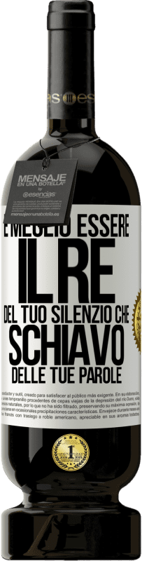 49,95 € Spedizione Gratuita | Vino rosso Edizione Premium MBS® Riserva È meglio essere il re del tuo silenzio che schiavo delle tue parole Etichetta Bianca. Etichetta personalizzabile Riserva 12 Mesi Raccogliere 2015 Tempranillo