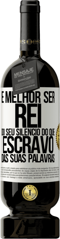 49,95 € Envio grátis | Vinho tinto Edição Premium MBS® Reserva É melhor ser rei do seu silêncio do que escravo das suas palavras Etiqueta Branca. Etiqueta personalizável Reserva 12 Meses Colheita 2015 Tempranillo