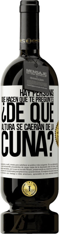 49,95 € Envío gratis | Vino Tinto Edición Premium MBS® Reserva Hay personas que hacen que te preguntes ¿De qué altura se caerían de la cuna? Etiqueta Blanca. Etiqueta personalizable Reserva 12 Meses Cosecha 2015 Tempranillo