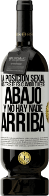 49,95 € Envío gratis | Vino Tinto Edición Premium MBS® Reserva La posición sexual más triste es cuando tú estás abajo y no hay nadie arriba Etiqueta Blanca. Etiqueta personalizable Reserva 12 Meses Cosecha 2015 Tempranillo