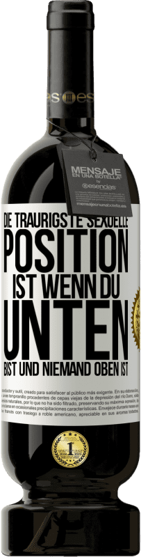 49,95 € Kostenloser Versand | Rotwein Premium Ausgabe MBS® Reserve Die traurigste sexuelle Position ist wenn du unten bist und niemand oben ist Weißes Etikett. Anpassbares Etikett Reserve 12 Monate Ernte 2015 Tempranillo