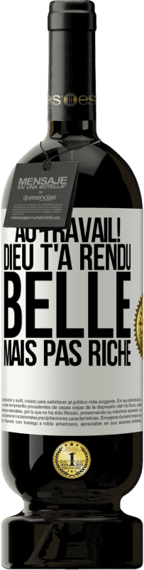 49,95 € Envoi gratuit | Vin rouge Édition Premium MBS® Réserve Au travail! Dieu t'a rendu belle mais pas riche Étiquette Blanche. Étiquette personnalisable Réserve 12 Mois Récolte 2016 Tempranillo