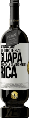 49,95 € Envío gratis | Vino Tinto Edición Premium MBS® Reserva ¡A trabajar! Que Dios te hizo guapa, pero se le olvidó hacerte rica Etiqueta Blanca. Etiqueta personalizable Reserva 12 Meses Cosecha 2016 Tempranillo