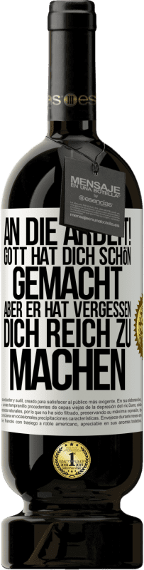 49,95 € Kostenloser Versand | Rotwein Premium Ausgabe MBS® Reserve An die Arbeit! Gott hat dich schön gemacht, aber er hat vergessen, dich reich zu machen Weißes Etikett. Anpassbares Etikett Reserve 12 Monate Ernte 2015 Tempranillo