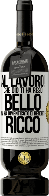 49,95 € Spedizione Gratuita | Vino rosso Edizione Premium MBS® Riserva al lavoro! Che Dio ti ha reso bello, ma ha dimenticato di renderti ricco Etichetta Bianca. Etichetta personalizzabile Riserva 12 Mesi Raccogliere 2016 Tempranillo