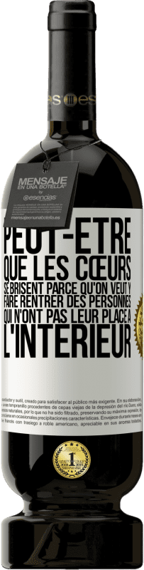 49,95 € Envoi gratuit | Vin rouge Édition Premium MBS® Réserve Peut-être que les cœurs se brisent parce qu'on veut y faire rentrer des personnes qui n'ont pas leur place à l'intérieur Étiquette Blanche. Étiquette personnalisable Réserve 12 Mois Récolte 2015 Tempranillo