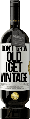 49,95 € Free Shipping | Red Wine Premium Edition MBS® Reserve I don't grow old, I get vintage White Label. Customizable label Reserve 12 Months Harvest 2014 Tempranillo