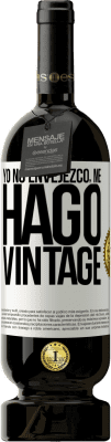 49,95 € Envío gratis | Vino Tinto Edición Premium MBS® Reserva Yo no envejezco, me hago vintage Etiqueta Blanca. Etiqueta personalizable Reserva 12 Meses Cosecha 2015 Tempranillo