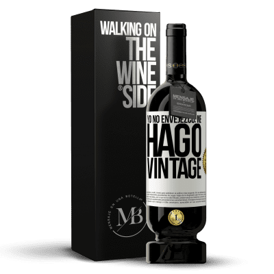 «Yo no envejezco, me hago vintage» Edición Premium MBS® Reserva