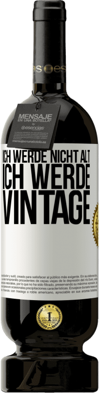 49,95 € Kostenloser Versand | Rotwein Premium Ausgabe MBS® Reserve Ich werde nicht alt, ich werde Vintage Weißes Etikett. Anpassbares Etikett Reserve 12 Monate Ernte 2015 Tempranillo