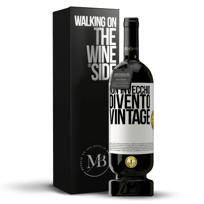 «Non invecchio, divento vintage» Edizione Premium MBS® Riserva