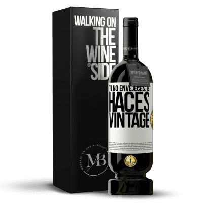 «Tú no envejeces, te haces vintage» Edición Premium MBS® Reserva