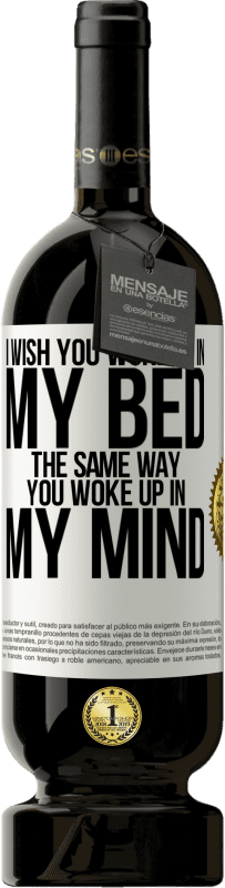 49,95 € Free Shipping | Red Wine Premium Edition MBS® Reserve I wish you woke up in my bed the same way you woke up in my mind White Label. Customizable label Reserve 12 Months Harvest 2014 Tempranillo