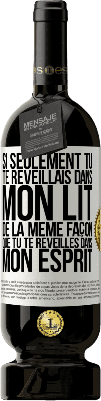 49,95 € Envoi gratuit | Vin rouge Édition Premium MBS® Réserve Si seulement tu te réveillais dans mon lit de la même façon que tu te réveilles dans mon esprit Étiquette Blanche. Étiquette personnalisable Réserve 12 Mois Récolte 2016 Tempranillo