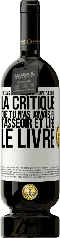 49,95 € Envoi gratuit | Vin rouge Édition Premium MBS® Réserve Tu étais tellement occupé à écrire la critique que tu n'as jamais pu t'asseoir et lire le livre Étiquette Blanche. Étiquette personnalisable Réserve 12 Mois Récolte 2015 Tempranillo