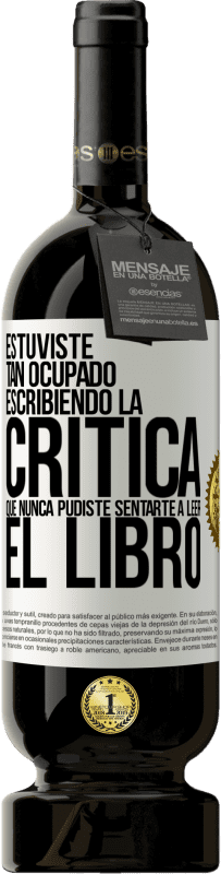 49,95 € Envío gratis | Vino Tinto Edición Premium MBS® Reserva Estuviste tan ocupado escribiendo la crítica que nunca pudiste sentarte a leer el libro Etiqueta Blanca. Etiqueta personalizable Reserva 12 Meses Cosecha 2015 Tempranillo