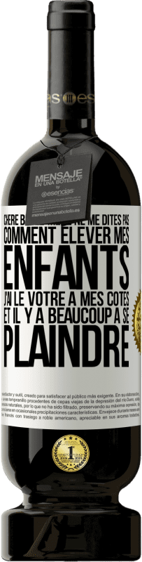 49,95 € Envoi gratuit | Vin rouge Édition Premium MBS® Réserve Chère belle-mère ne me dites pas comment élever mes enfants. J'ai le vôtre à mes côtés et il y a beaucoup à se plaindre Étiquette Blanche. Étiquette personnalisable Réserve 12 Mois Récolte 2015 Tempranillo