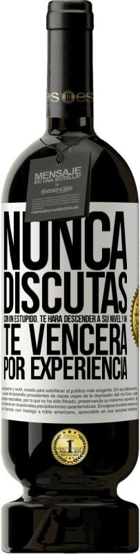 49,95 € Envío gratis | Vino Tinto Edición Premium MBS® Reserva Nunca discutas con un estúpido. Te hará descender a su nivel y ahí te vencerá por experiencia Etiqueta Blanca. Etiqueta personalizable Reserva 12 Meses Cosecha 2015 Tempranillo