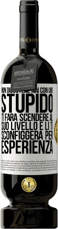 49,95 € Spedizione Gratuita | Vino rosso Edizione Premium MBS® Riserva Non discutere mai con uno stupido. Ti farà scendere al suo livello e lì ti sconfiggerà per esperienza Etichetta Bianca. Etichetta personalizzabile Riserva 12 Mesi Raccogliere 2015 Tempranillo