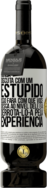 49,95 € Envio grátis | Vinho tinto Edição Premium MBS® Reserva Nunca discuta com um estúpido. Isso fará com que você desça ao nível dele e aí derrotá-lo-á pela experiência Etiqueta Branca. Etiqueta personalizável Reserva 12 Meses Colheita 2015 Tempranillo