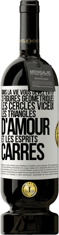 49,95 € Envoi gratuit | Vin rouge Édition Premium MBS® Réserve Dans la vie vous devez éviter 3 figures géométriques. Les cercles vicieux, les triangles d'amour et les esprits carrés Étiquette Blanche. Étiquette personnalisable Réserve 12 Mois Récolte 2015 Tempranillo