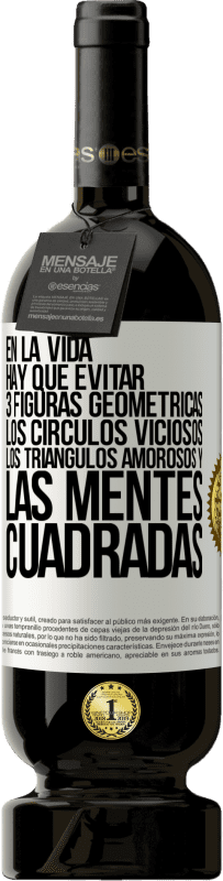 49,95 € Envío gratis | Vino Tinto Edición Premium MBS® Reserva En la vida hay que evitar 3 figuras geométricas. Los círculos viciosos, los triángulos amorosos y las mentes cuadradas Etiqueta Blanca. Etiqueta personalizable Reserva 12 Meses Cosecha 2016 Tempranillo