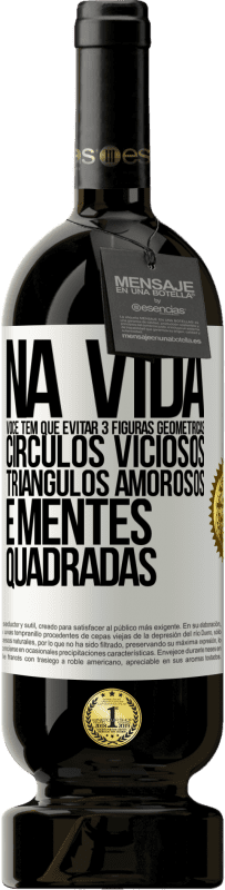 49,95 € Envio grátis | Vinho tinto Edição Premium MBS® Reserva Na vida você tem que evitar 3 figuras geométricas. Círculos viciosos, triângulos amorosos e mentes quadradas Etiqueta Branca. Etiqueta personalizável Reserva 12 Meses Colheita 2015 Tempranillo