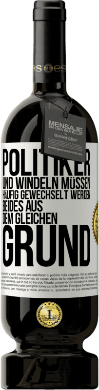 49,95 € Kostenloser Versand | Rotwein Premium Ausgabe MBS® Reserve Politiker und Windeln müssen häufig gewechselt werden. Beides aus dem gleichen Grund Weißes Etikett. Anpassbares Etikett Reserve 12 Monate Ernte 2015 Tempranillo