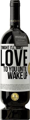 49,95 € Free Shipping | Red Wine Premium Edition MBS® Reserve Tonight I'll make love to you until I wake up White Label. Customizable label Reserve 12 Months Harvest 2016 Tempranillo