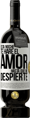 49,95 € Envío gratis | Vino Tinto Edición Premium MBS® Reserva Esta noche te haré el amor hasta que me despierte Etiqueta Blanca. Etiqueta personalizable Reserva 12 Meses Cosecha 2016 Tempranillo
