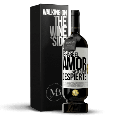 «Esta noche te haré el amor hasta que me despierte» Edición Premium MBS® Reserva