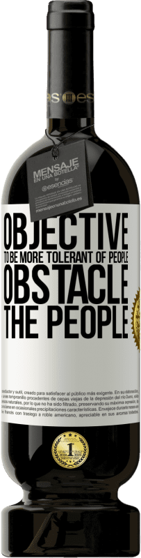 49,95 € Free Shipping | Red Wine Premium Edition MBS® Reserve Objective: to be more tolerant of people. Obstacle: the people White Label. Customizable label Reserve 12 Months Harvest 2015 Tempranillo