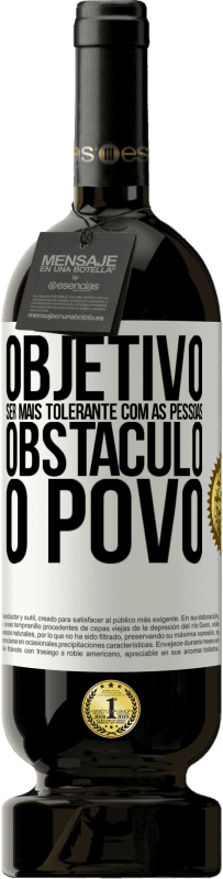 49,95 € Envio grátis | Vinho tinto Edição Premium MBS® Reserva Objetivo: ser mais tolerante com as pessoas. Obstáculo: o povo Etiqueta Branca. Etiqueta personalizável Reserva 12 Meses Colheita 2015 Tempranillo